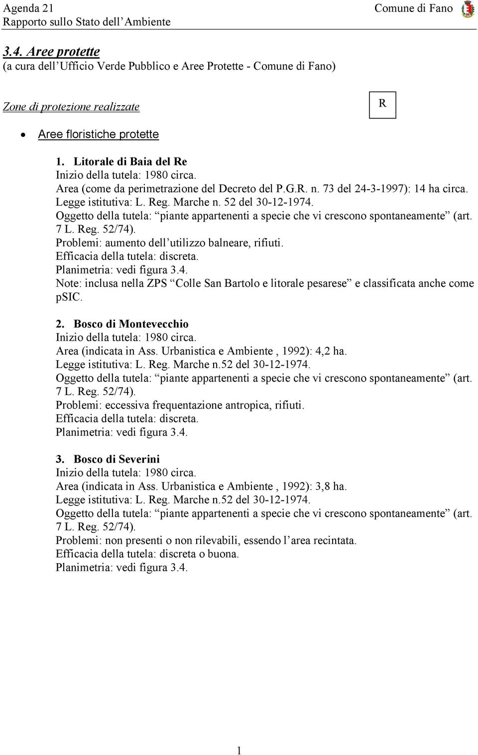 Oggetto della tutela: piante appartenenti a specie che vi crescono spontaneamente (art. 7 L. Reg. 52/74). Problemi: aumento dell utilizzo balneare, rifiuti. Efficacia della tutela: discreta.