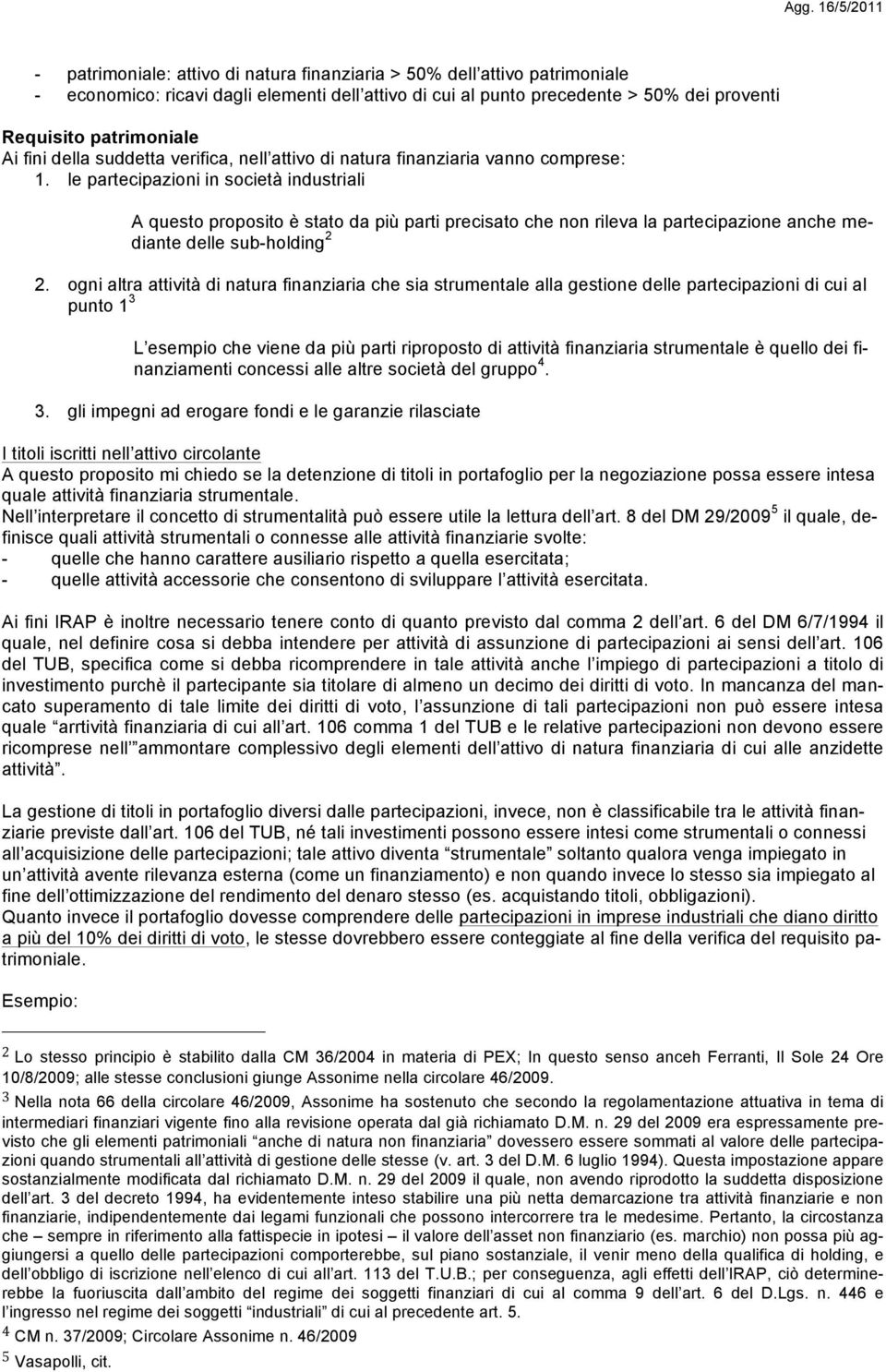 le partecipazioni in società industriali A questo proposito è stato da più parti precisato che non rileva la partecipazione anche mediante delle sub-holding 2 2.