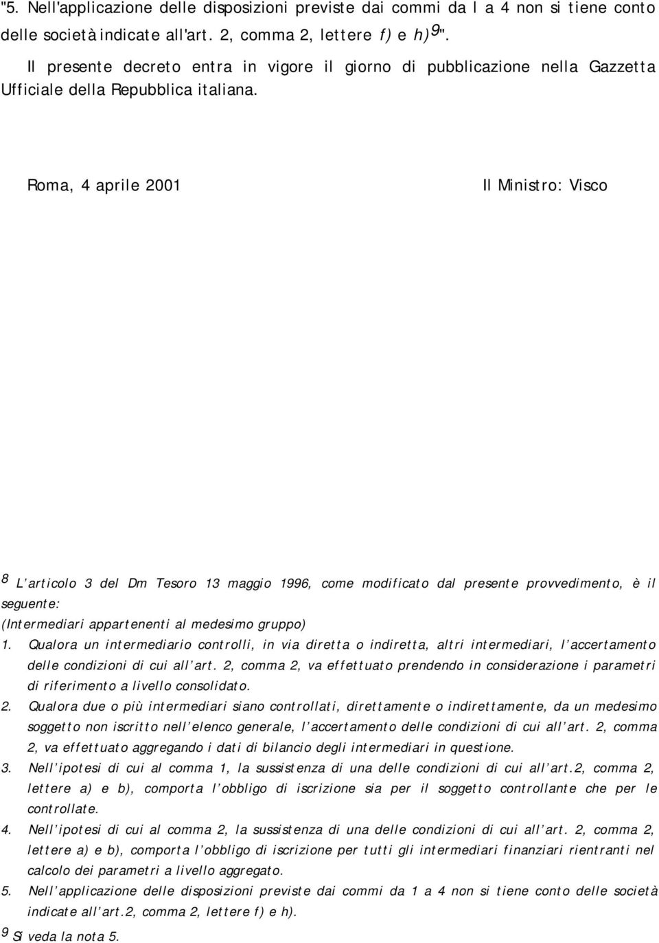 Roma, 4 aprile 2001 Il Ministro: Visco 8 L articolo 3 del Dm Tesoro 13 maggio 1996, come modificato dal presente provvedimento, è il seguente: (Intermediari appartenenti al medesimo gruppo) 1.