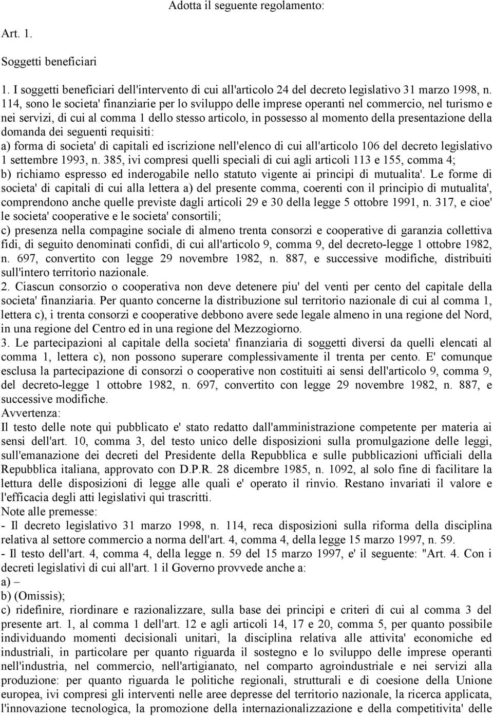 della domanda dei seguenti requisiti: a) forma di societa' di capitali ed iscrizione nell'elenco di cui all'articolo 106 del decreto legislativo 1 settembre 1993, n.