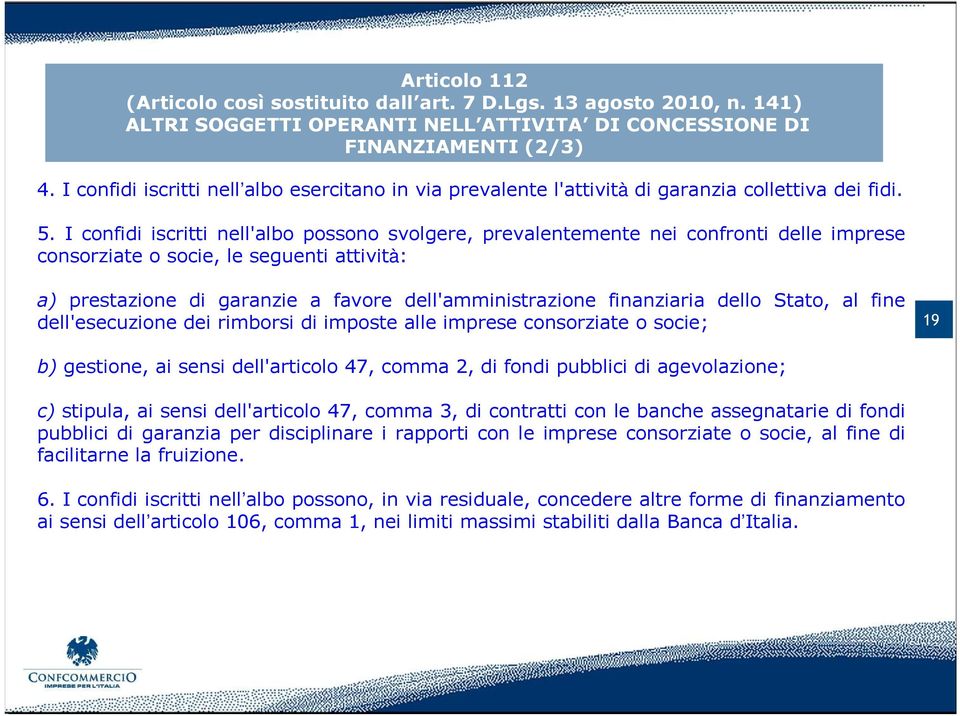 I confidi iscritti nell'albo possono svolgere, prevalentemente nei confronti delle imprese consorziate o socie, le seguenti attività: a) prestazione di garanzie a favore dell'amministrazione