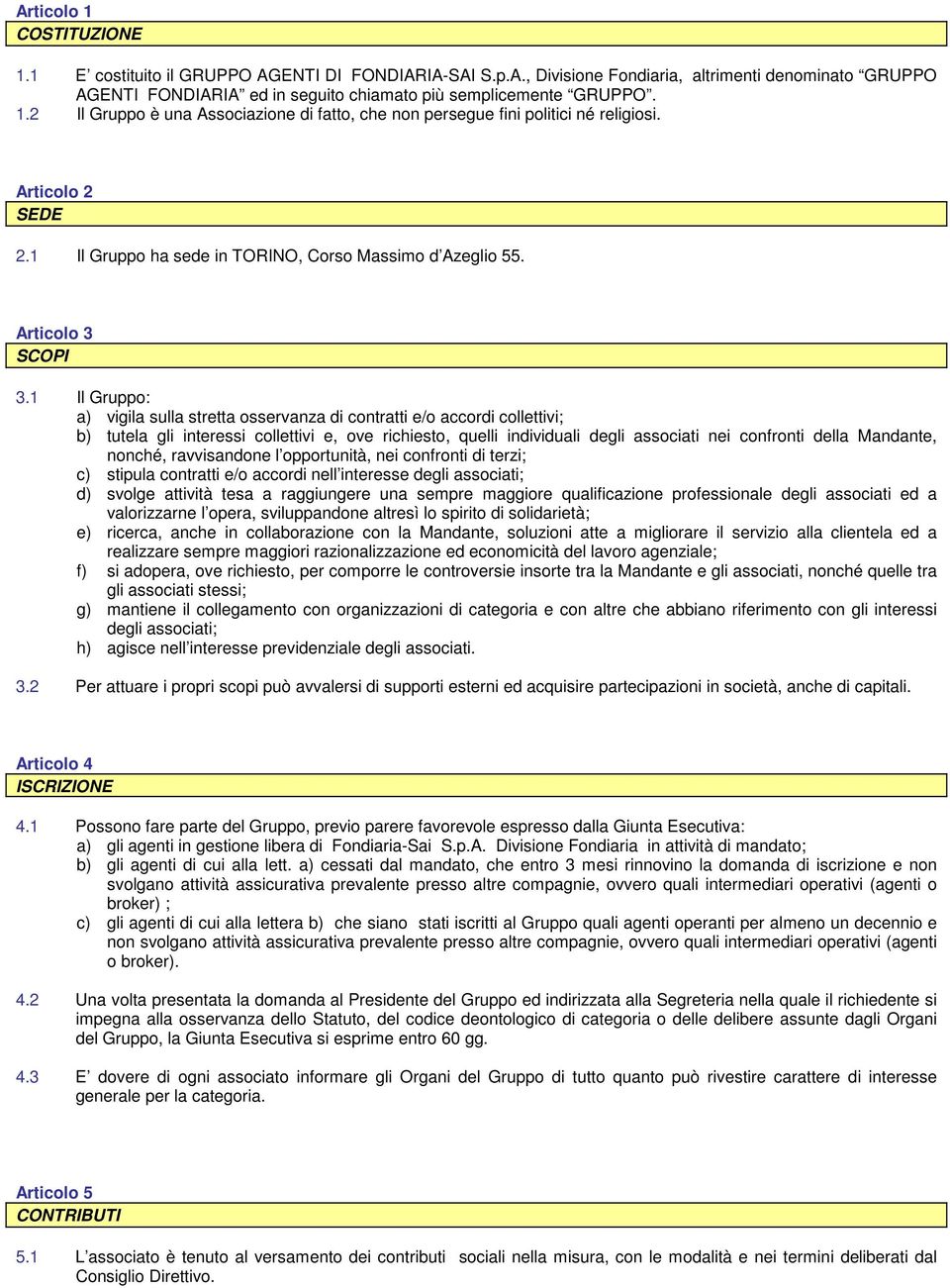 1 Il Gruppo: a) vigila sulla stretta osservanza di contratti e/o accordi collettivi; b) tutela gli interessi collettivi e, ove richiesto, quelli individuali degli associati nei confronti della