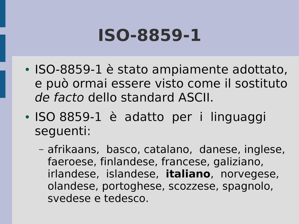 ISO 8859-1 è adatto per i linguaggi seguenti: afrikaans, basco, catalano, danese, inglese,