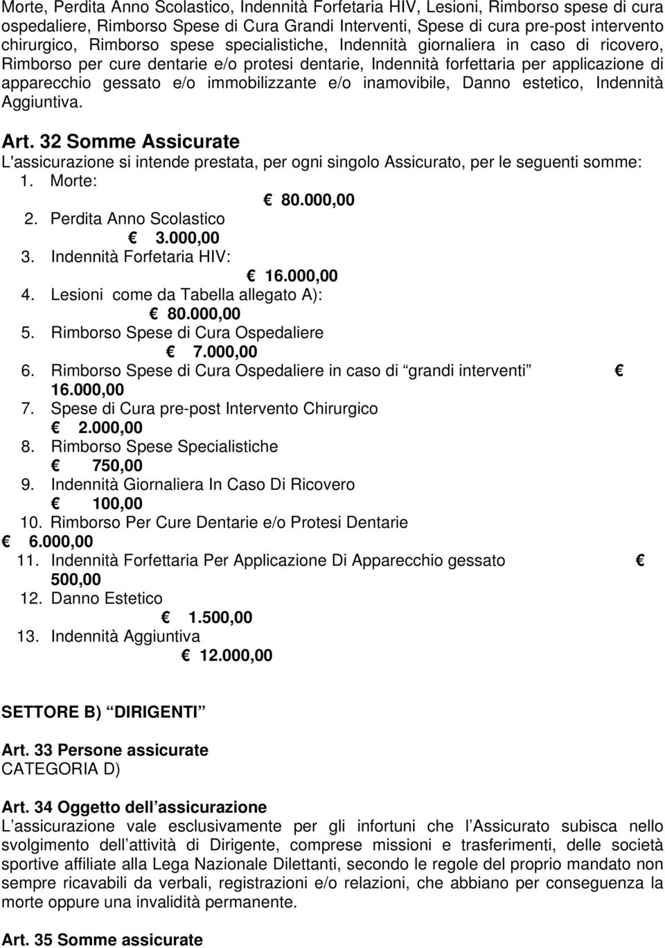 inamovibile, Danno estetico, Indennità Aggiuntiva. Art. 32 Somme Assicurate L'assicurazione si intende prestata, per ogni singolo Assicurato, per le seguenti somme: 1. Morte: 80.000,00 2.