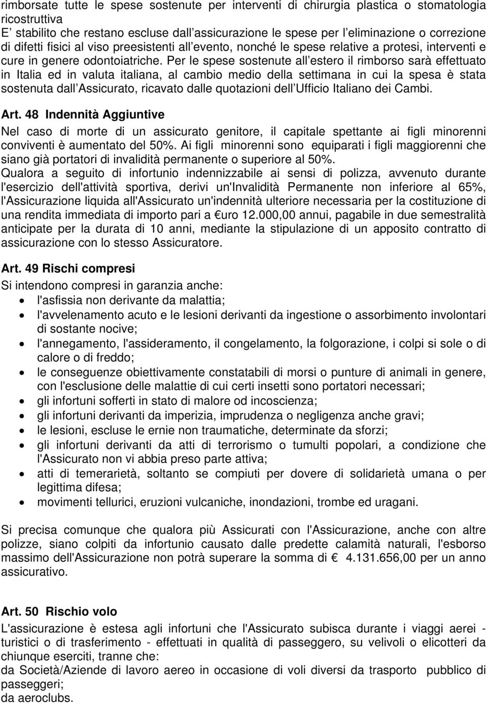 Per le spese sostenute all estero il rimborso sarà effettuato in Italia ed in valuta italiana, al cambio medio della settimana in cui la spesa è stata sostenuta dall Assicurato, ricavato dalle