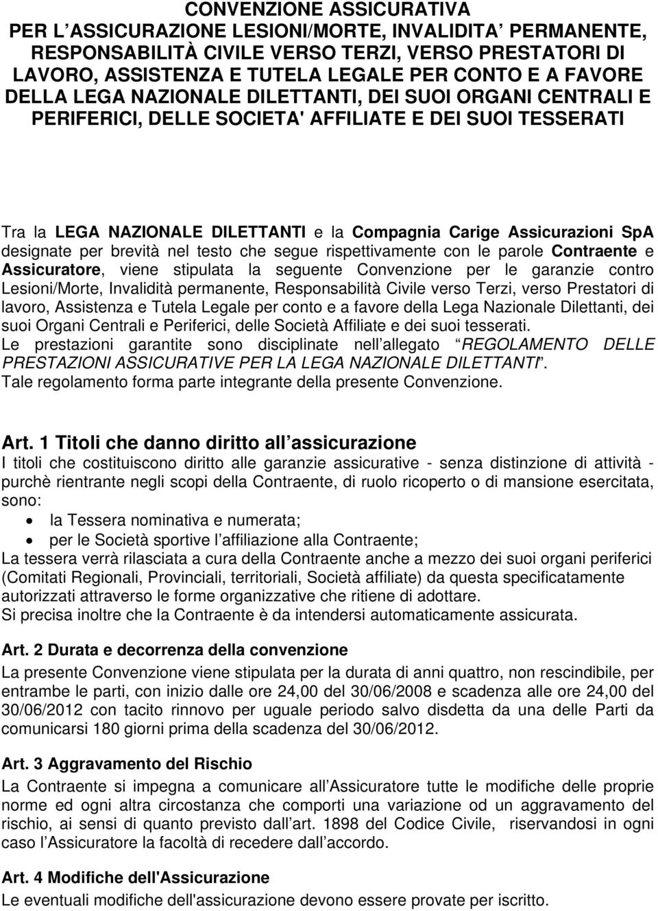 brevità nel testo che segue rispettivamente con le parole Contraente e Assicuratore, viene stipulata la seguente Convenzione per le garanzie contro Lesioni/Morte, Invalidità permanente,