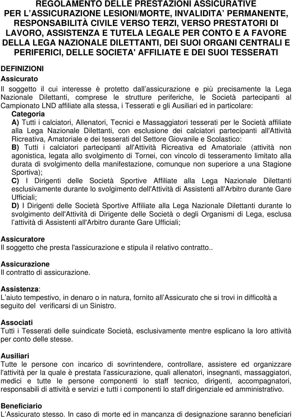 dall assicurazione e più precisamente la Lega Nazionale Dilettanti, comprese le strutture periferiche, le Società partecipanti al Campionato LND affiliate alla stessa, i Tesserati e gli Ausiliari ed