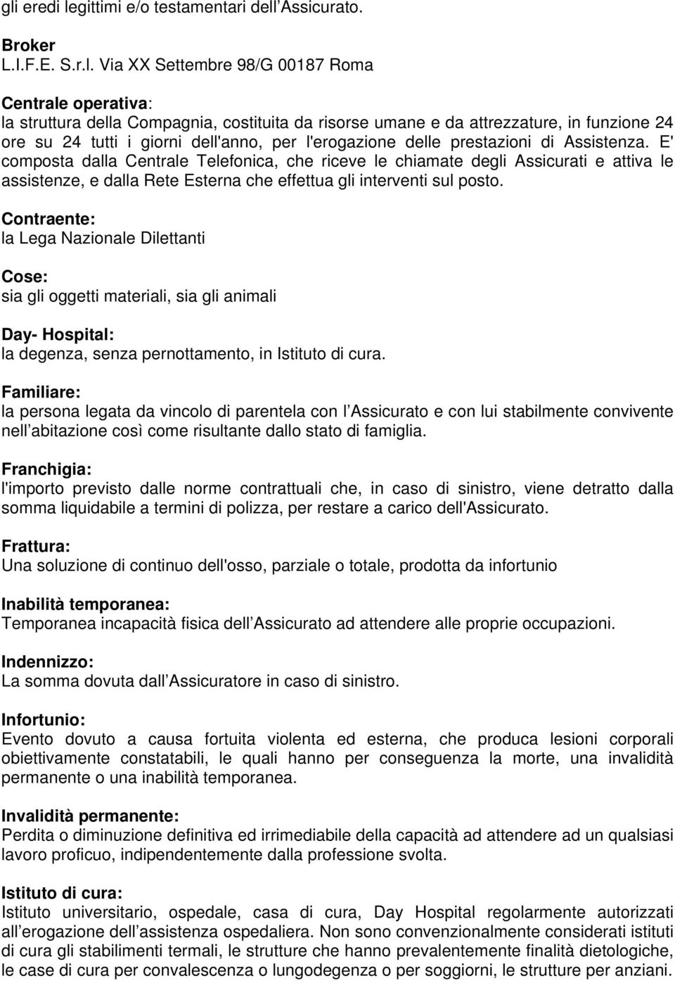 E' composta dalla Centrale Telefonica, che riceve le chiamate degli Assicurati e attiva le assistenze, e dalla Rete Esterna che effettua gli interventi sul posto.