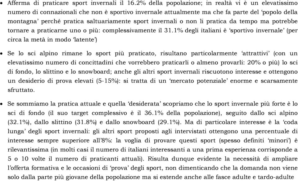 invernali o non li pratica da tempo ma potrebbe tornare a praticarne uno o più: complessivamente il 31.