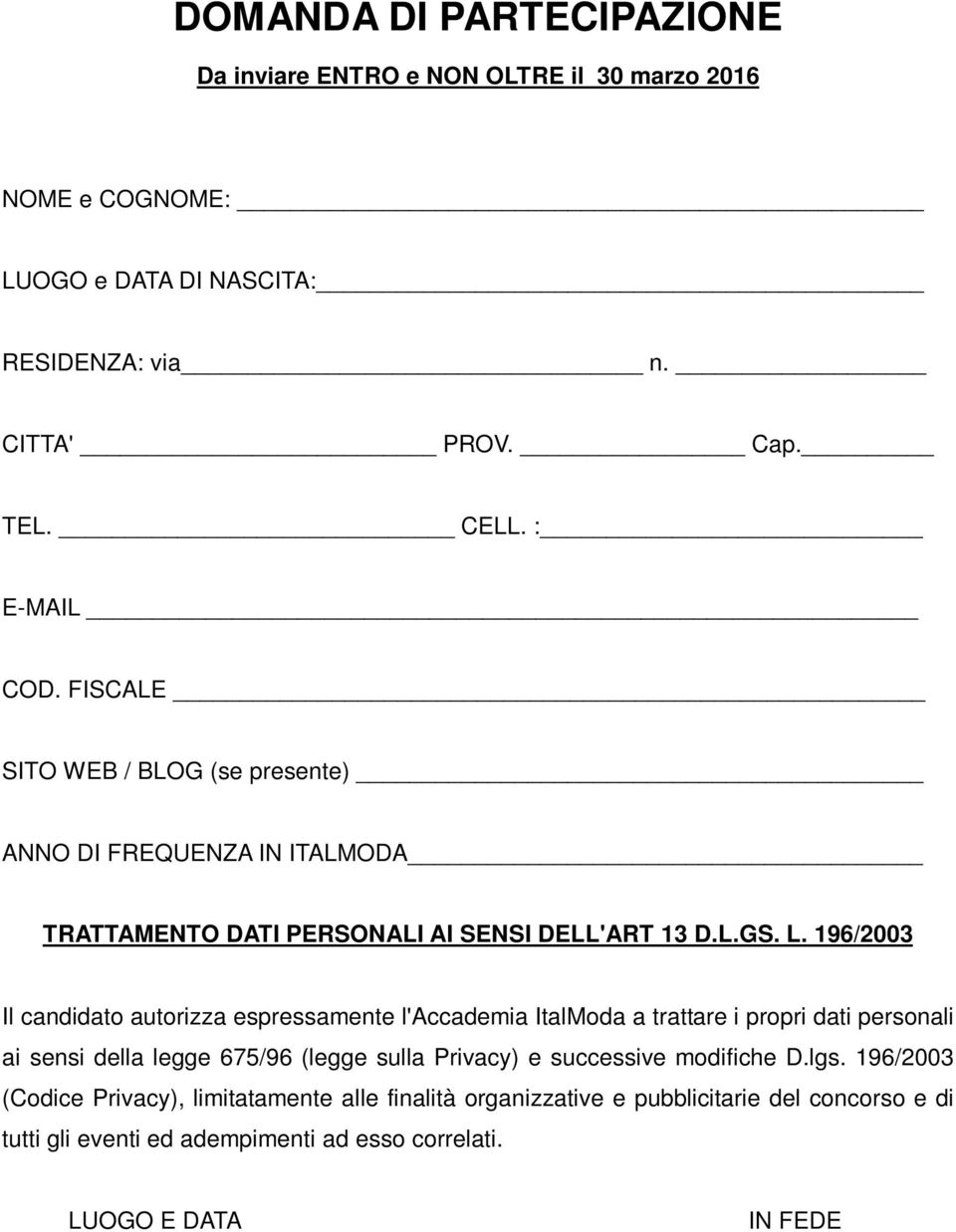 196/2003 Il candidato autorizza espressamente l'accademia ItalModa a trattare i propri dati personali ai sensi della legge 675/96 (legge sulla Privacy) e successive