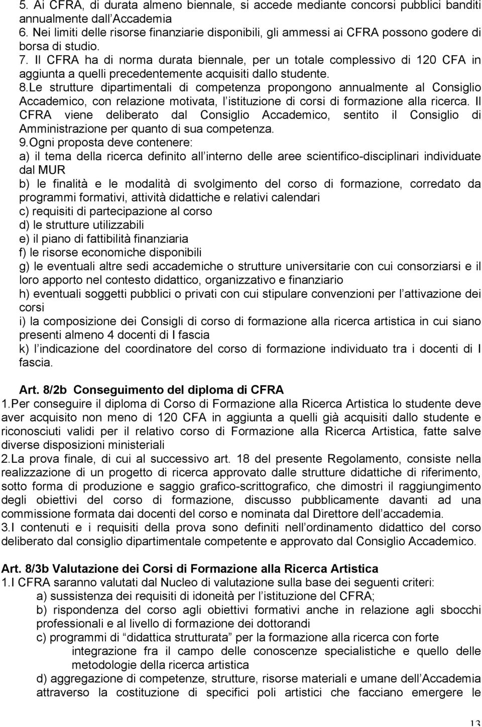 Il CFRA ha di norma durata biennale, per un totale complessivo di 120 CFA in aggiunta a quelli precedentemente acquisiti dallo studente. 8.