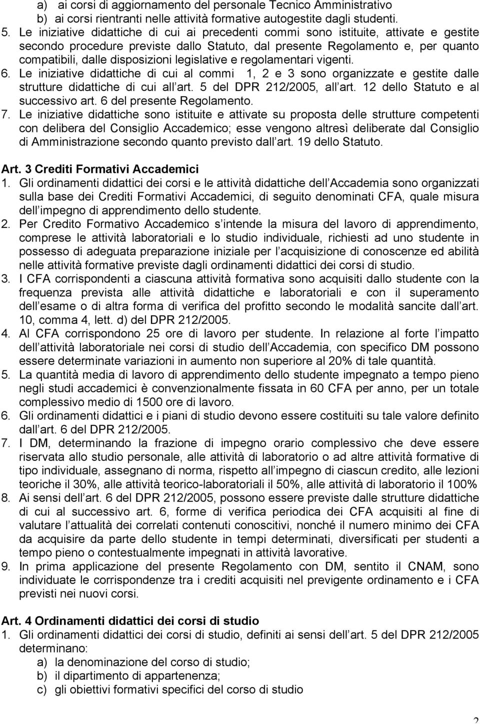 legislative e regolamentari vigenti. 6. Le iniziative didattiche di cui al commi 1, 2 e 3 sono organizzate e gestite dalle strutture didattiche di cui all art. 5 del DPR 212/2005, all art.