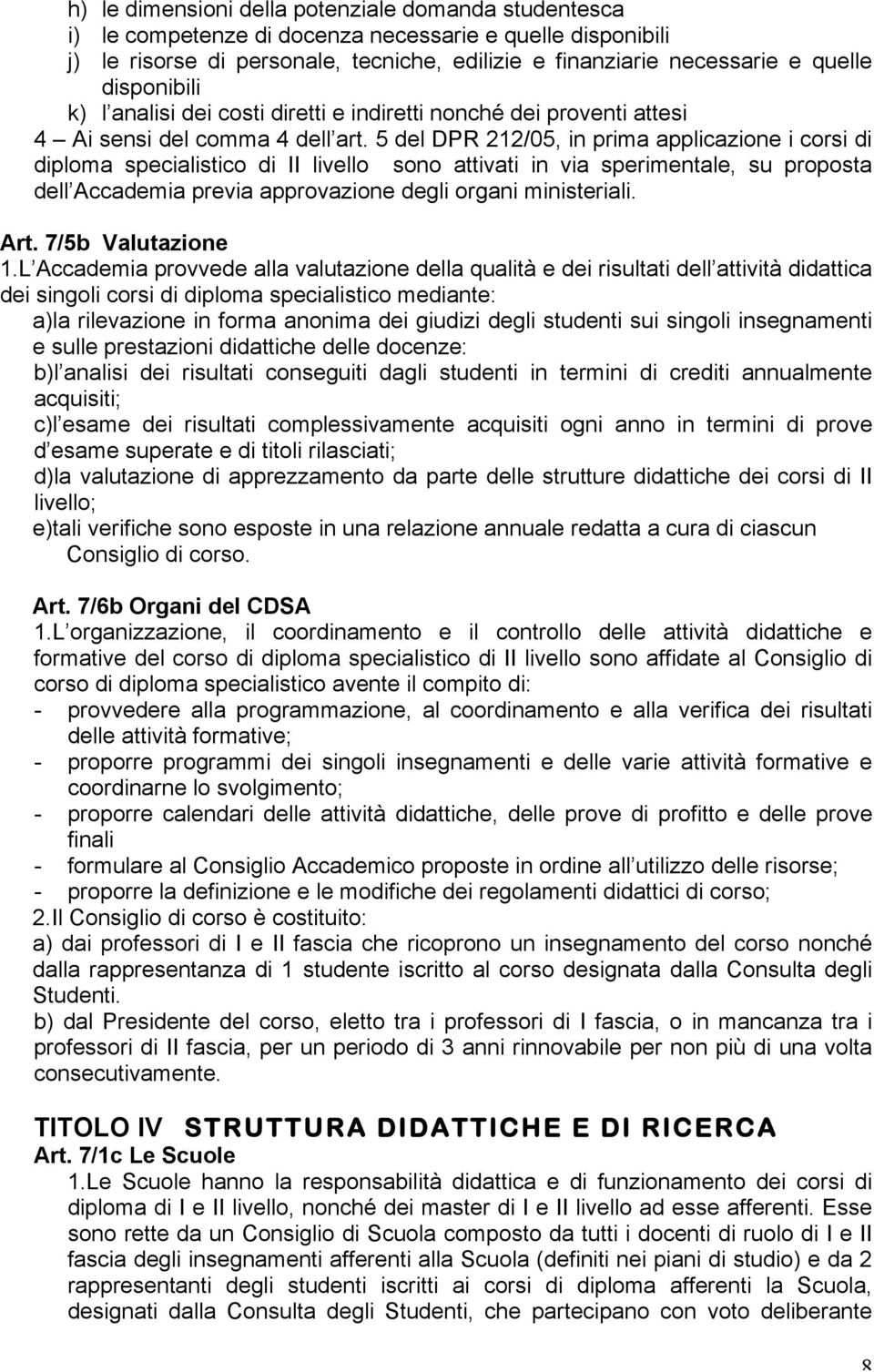 5 del DPR 212/05, in prima applicazione i corsi di diploma specialistico di II livello sono attivati in via sperimentale, su proposta dell Accademia previa approvazione degli organi ministeriali. Art.