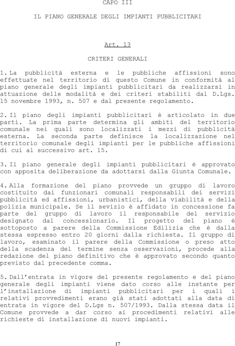 e dei criteri stabiliti dal D.Lgs. 15 novembre 1993, n. 507 e dal presente regolamento. 2. Il piano degli impianti pubblicitari è articolato in due parti.