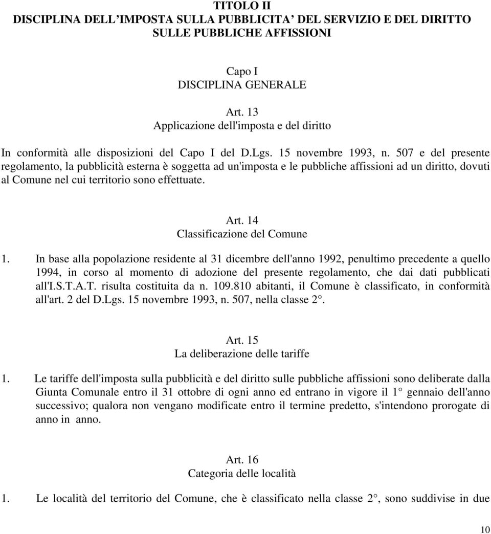 507 e del presente regolamento, la pubblicità esterna è soggetta ad un'imposta e le pubbliche affissioni ad un diritto, dovuti al Comune nel cui territorio sono effettuate. Art.