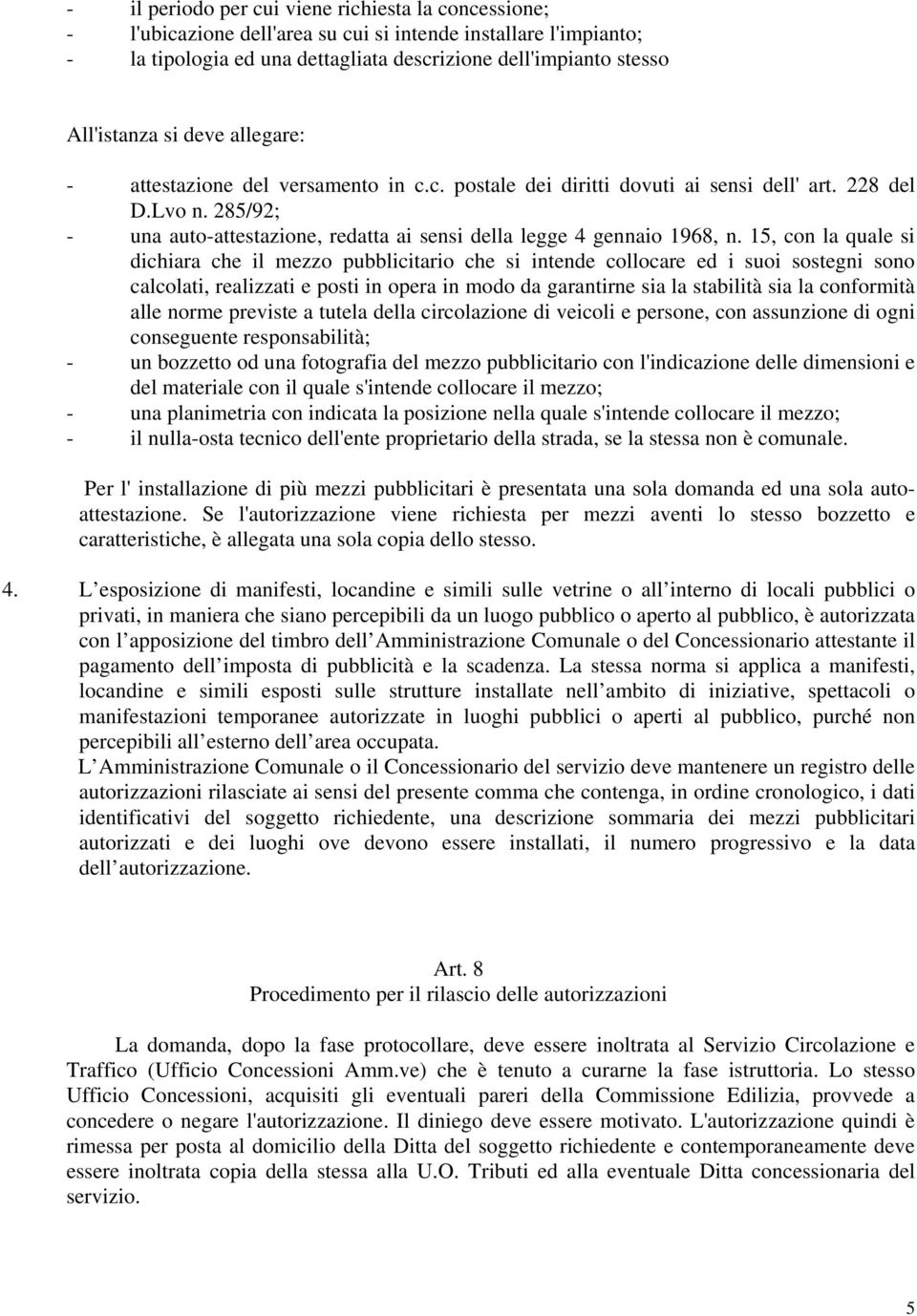 15, con la quale si dichiara che il mezzo pubblicitario che si intende collocare ed i suoi sostegni sono calcolati, realizzati e posti in opera in modo da garantirne sia la stabilità sia la