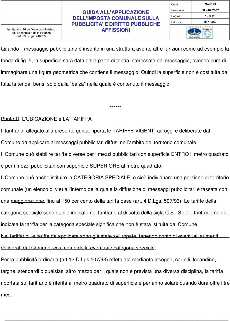 Quindi la superficie non è costituita da tutta la tenda, bensì solo dalla balza nella quale è contenuto il messaggio. ****** Punto D.