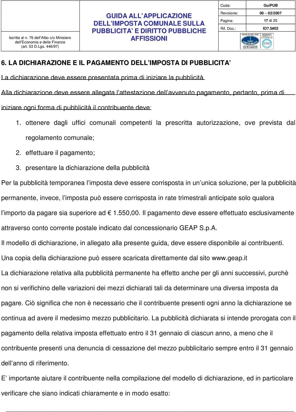 ottenere dagli uffici comunali competenti la prescritta autorizzazione, ove prevista dal regolamento comunale; 2. effettuare il pagamento; 3.