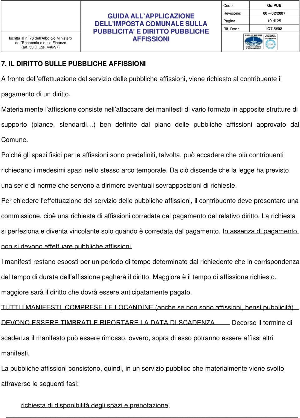 dal Comune. Poiché gli spazi fisici per le affissioni sono predefiniti, talvolta, può accadere che più contribuenti richiedano i medesimi spazi nello stesso arco temporale.