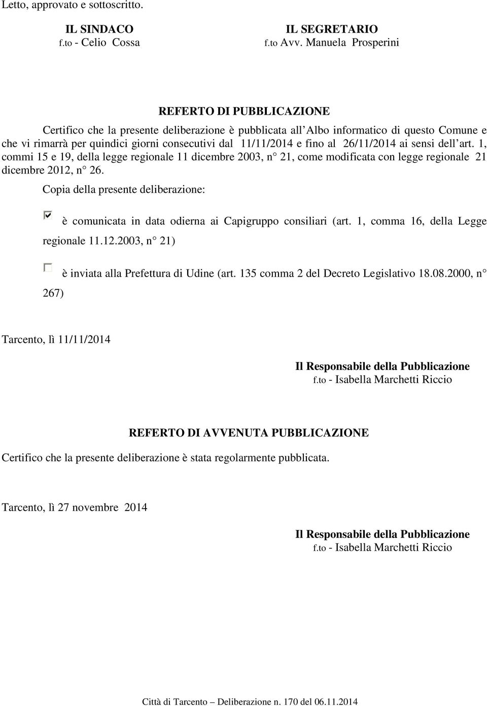 e fino al 26/11/2014 ai sensi dell art. 1, commi 15 e 19, della legge regionale 11 dicembre 2003, n 21, come modificata con legge regionale 21 dicembre 2012, n 26.