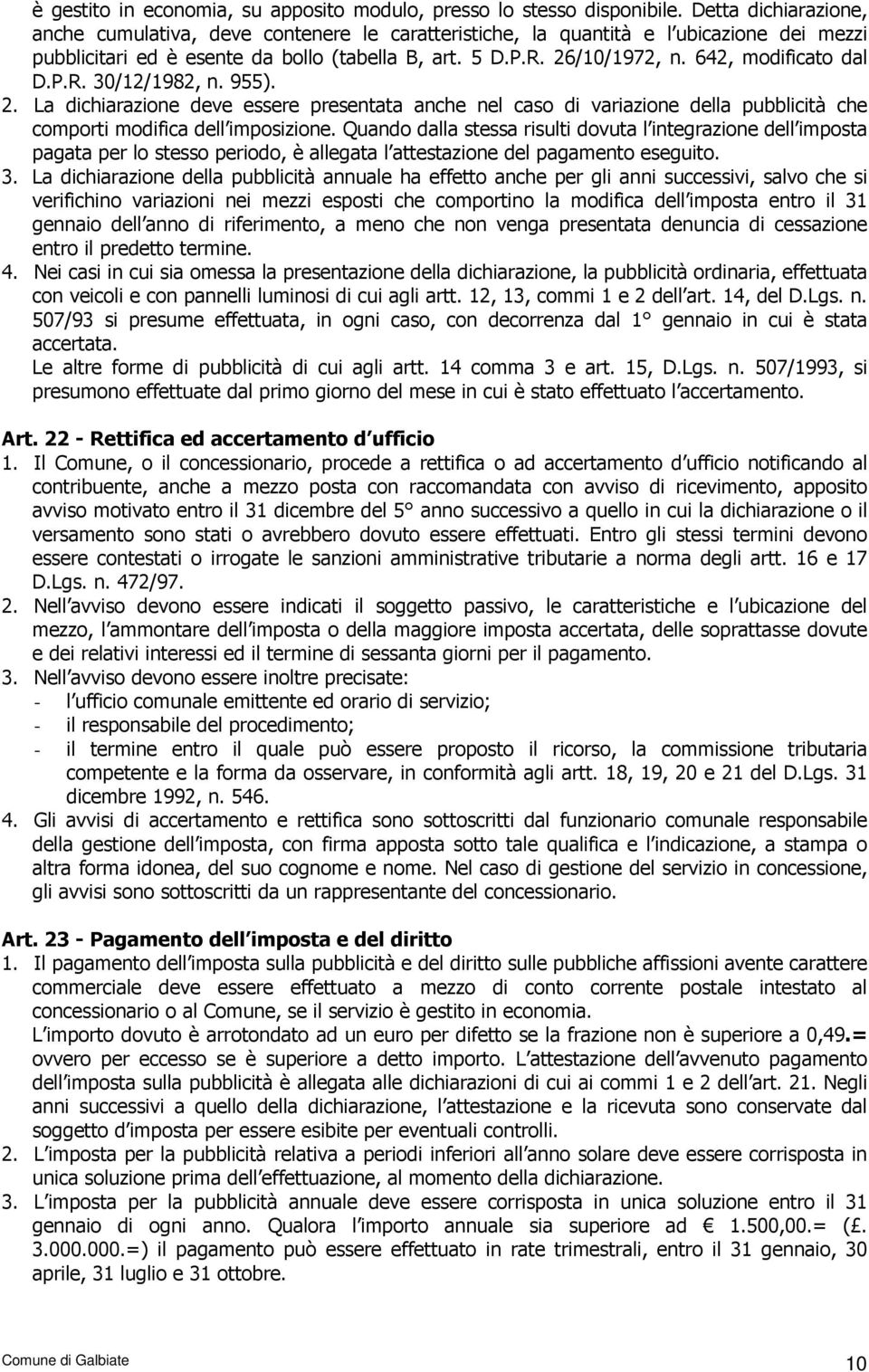 642, modificato dal D.P.R. 30/12/1982, n. 955). 2. La dichiarazione deve essere presentata anche nel caso di variazione della pubblicità che comporti modifica dell imposizione.