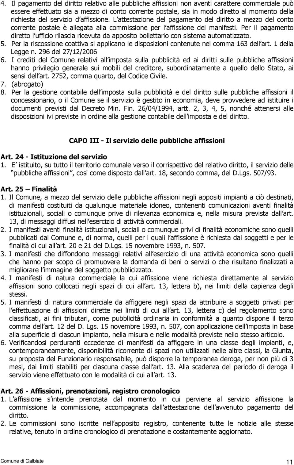 Per il pagamento diretto l ufficio rilascia ricevuta da apposito bollettario con sistema automatizzato. 5. Per la riscossione coattiva si applicano le disposizioni contenute nel comma 163 dell art.