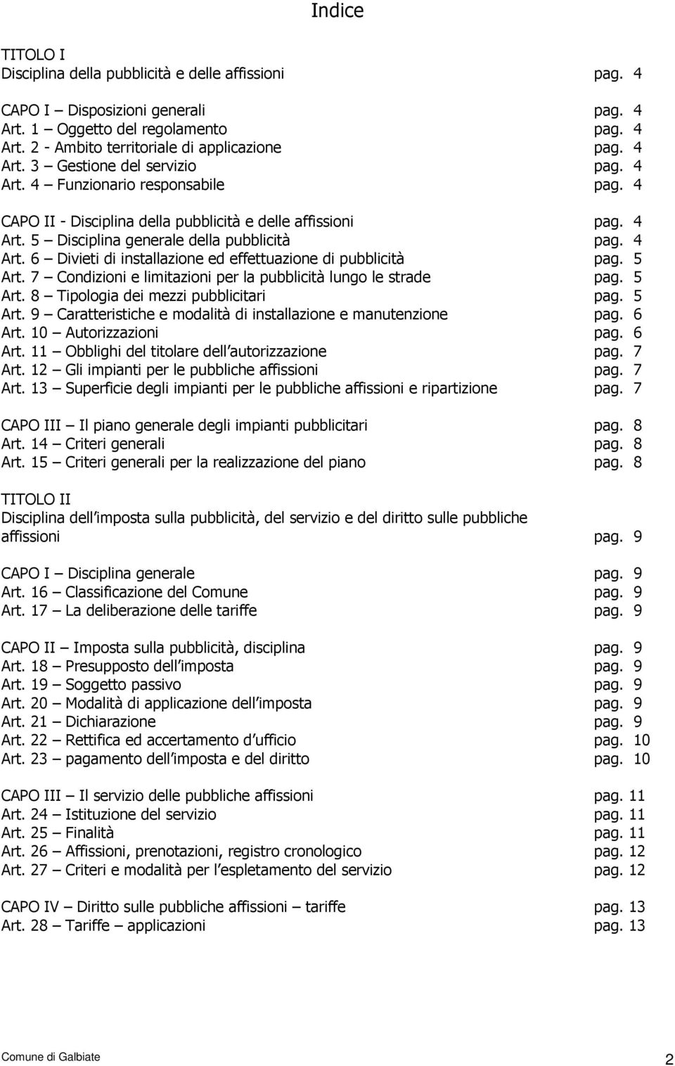 5 Art. 7 Condizioni e limitazioni per la pubblicità lungo le strade pag. 5 Art. 8 Tipologia dei mezzi pubblicitari pag. 5 Art. 9 Caratteristiche e modalità di installazione e manutenzione pag. 6 Art.