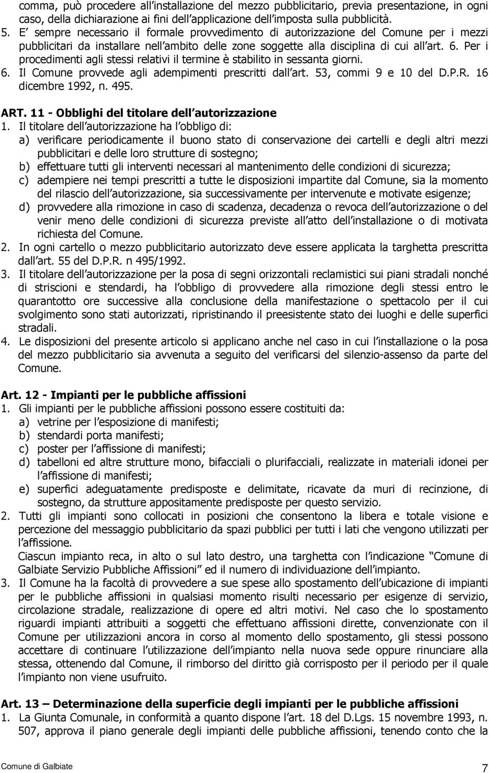 Per i procedimenti agli stessi relativi il termine è stabilito in sessanta giorni. 6. Il Comune provvede agli adempimenti prescritti dall art. 53, commi 9 e 10 del D.P.R. 16 dicembre 1992, n. 495.