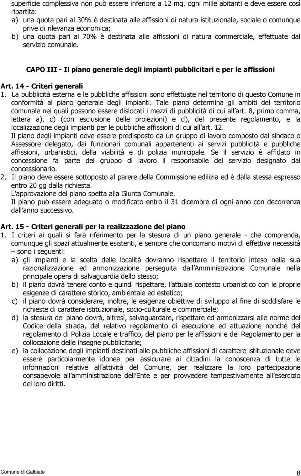 70% è destinata alle affissioni di natura commerciale, effettuate dal servizio comunale. CAPO III - Il piano generale degli impianti pubblicitari e per le affissioni Art. 14 - Criteri generali 1.