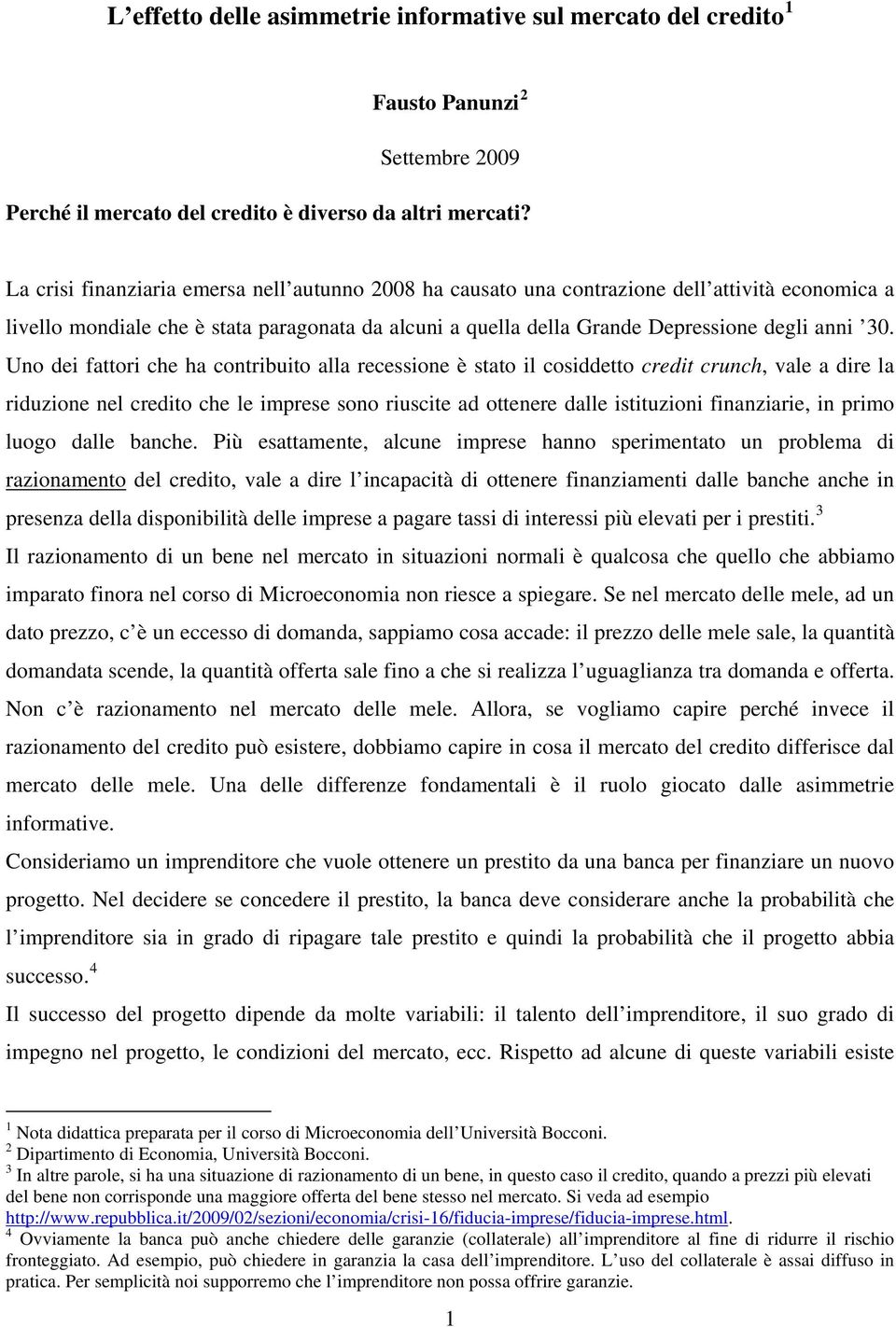 Uno dei fattori che ha contribuito alla recessione è stato il cosiddetto credit crunch, vale a dire la riduzione nel credito che le imprese sono riuscite ad ottenere dalle istituzioni finanziarie, in