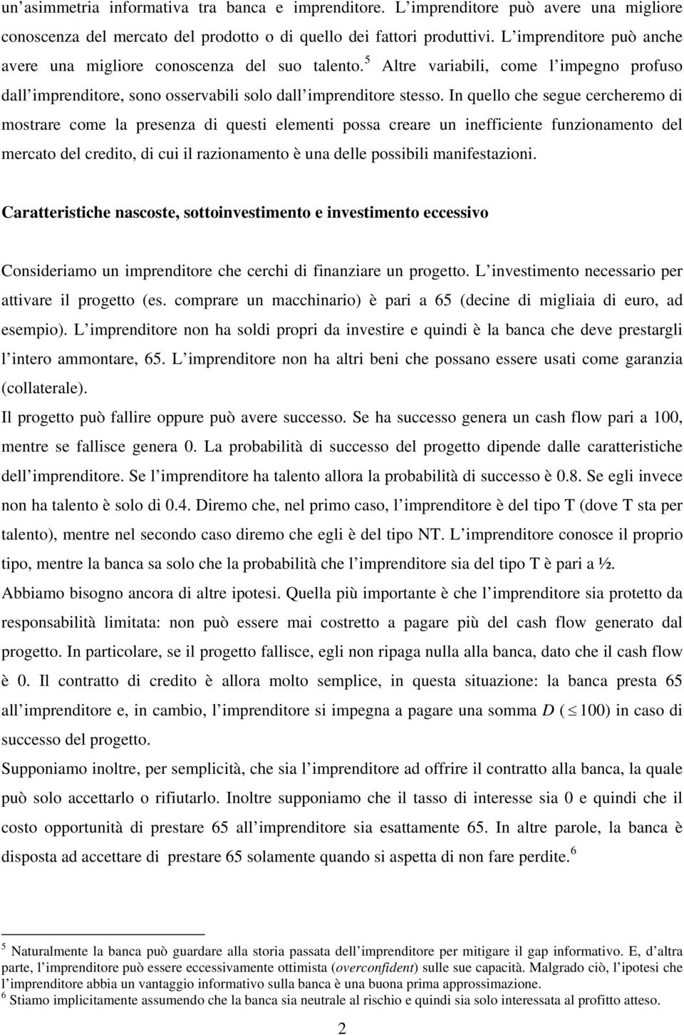 In quello che segue cercheremo di mostrare come la presenza di questi elementi possa creare un inefficiente funzionamento del mercato del credito, di cui il razionamento è una delle possibili