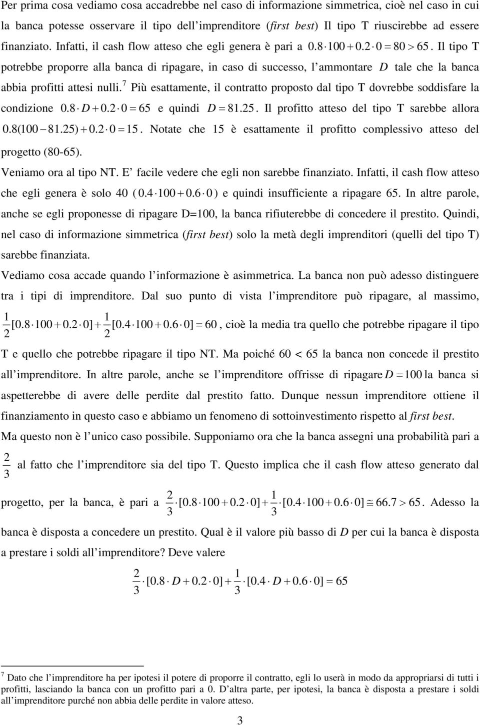 Il tipo T potrebbe proporre alla banca di ripagare, in caso di successo, l ammontare D tale che la banca abbia profitti attesi nulli.