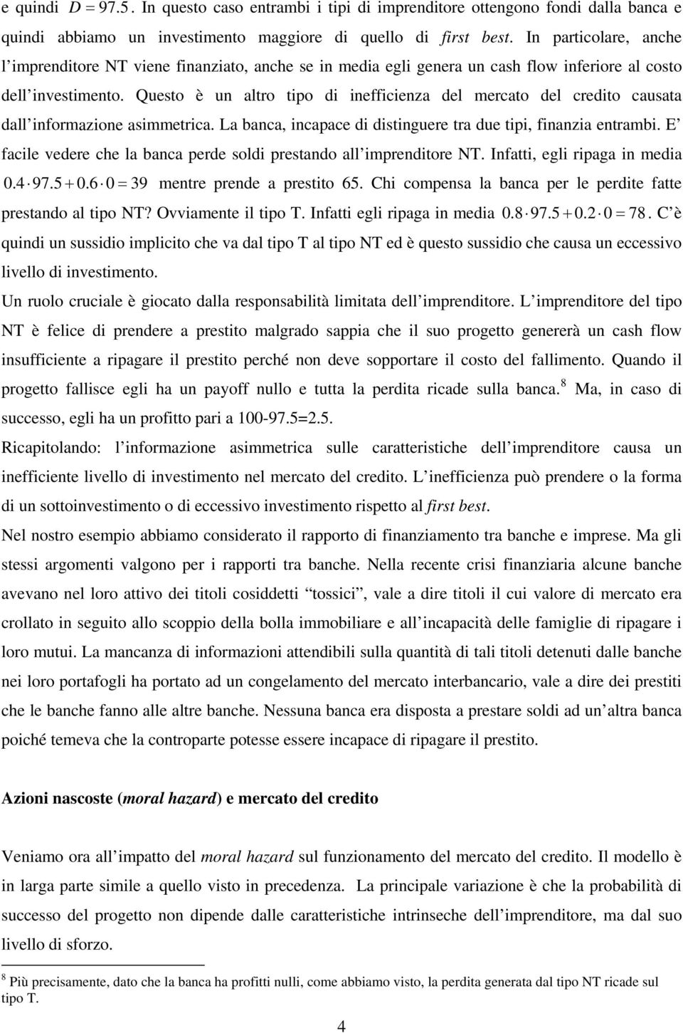 Questo è un altro tipo di inefficienza del mercato del credito causata dall informazione asimmetrica. La banca, incapace di distinguere tra due tipi, finanzia entrambi.