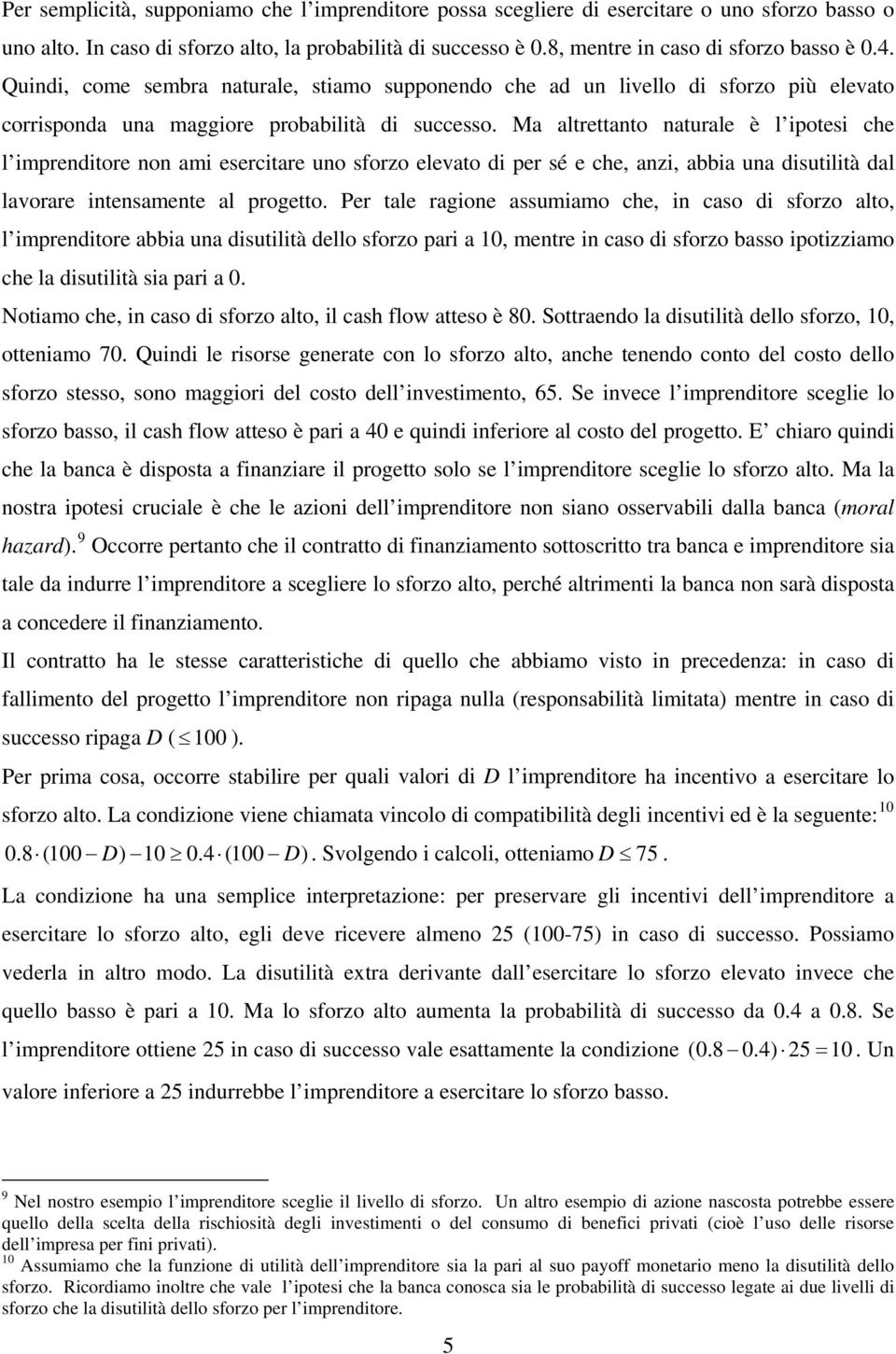 Ma altrettanto naturale è l ipotesi che l imprenditore non ami esercitare uno sforzo elevato di per sé e che, anzi, abbia una disutilità dal lavorare intensamente al progetto.