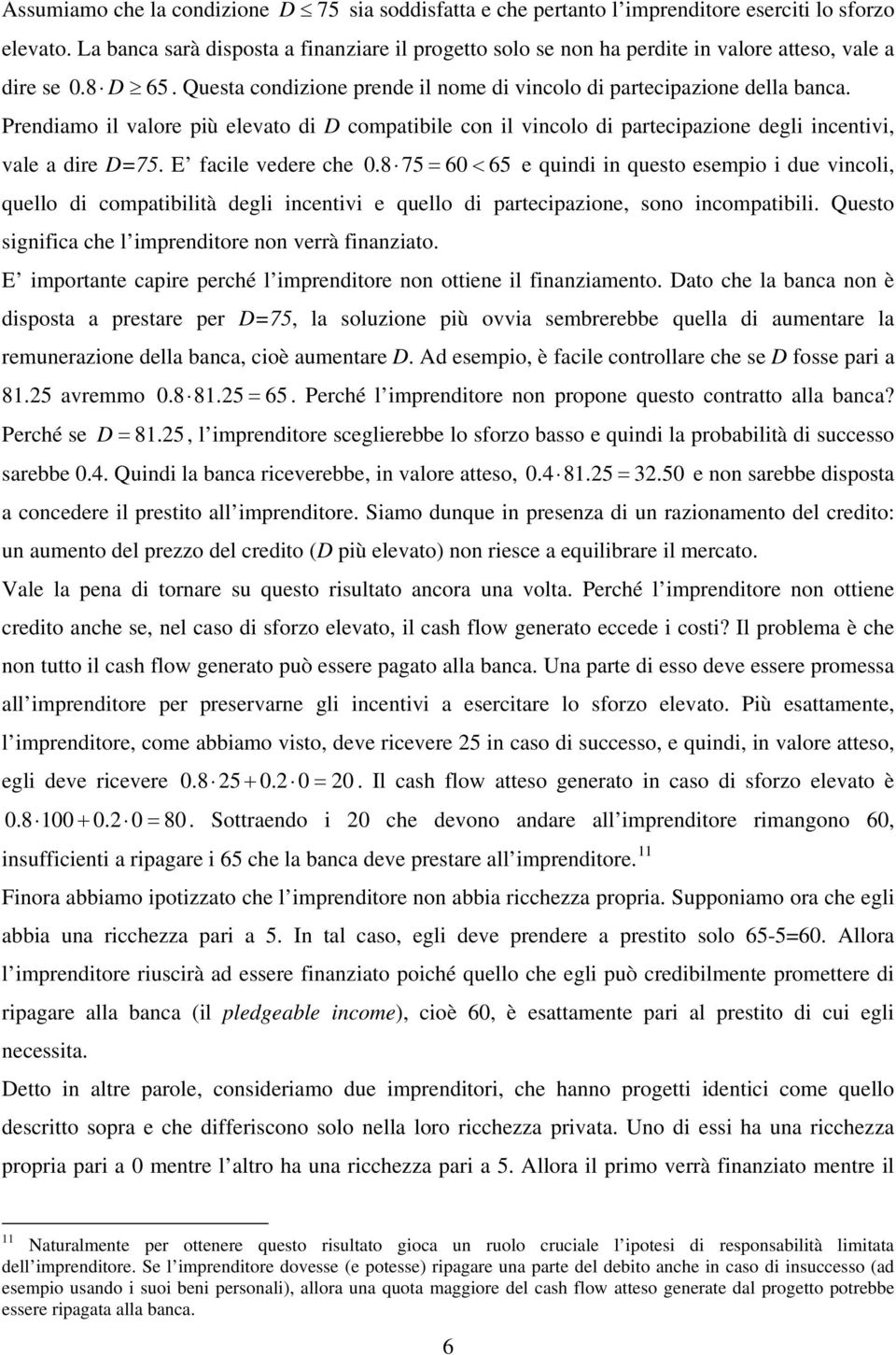 Prendiamo il valore più elevato di D compatibile con il vincolo di partecipazione degli incentivi, vale a dire D=75. E facile vedere che 0.