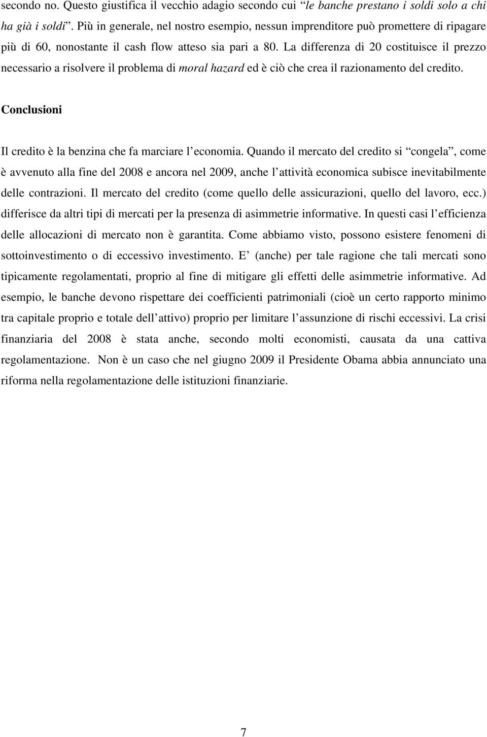 La differenza di 20 costituisce il prezzo necessario a risolvere il problema di moral hazard ed è ciò che crea il razionamento del credito.