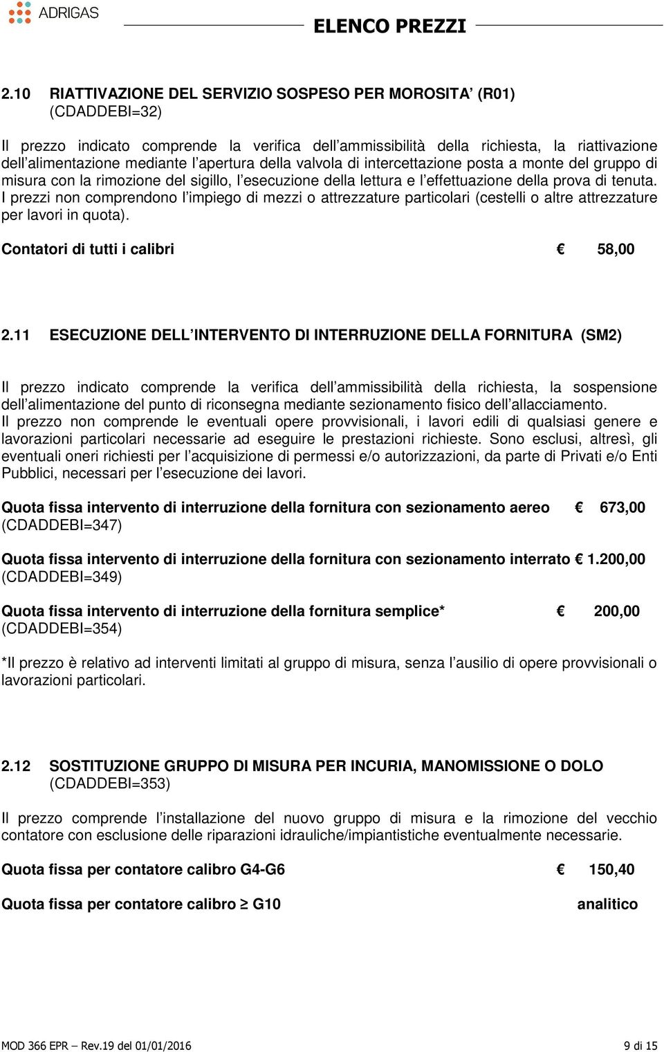 I prezzi non comprendono l impiego di mezzi o attrezzature particolari (cestelli o altre attrezzature per lavori in quota). Contatori di tutti i calibri 58,00 2.