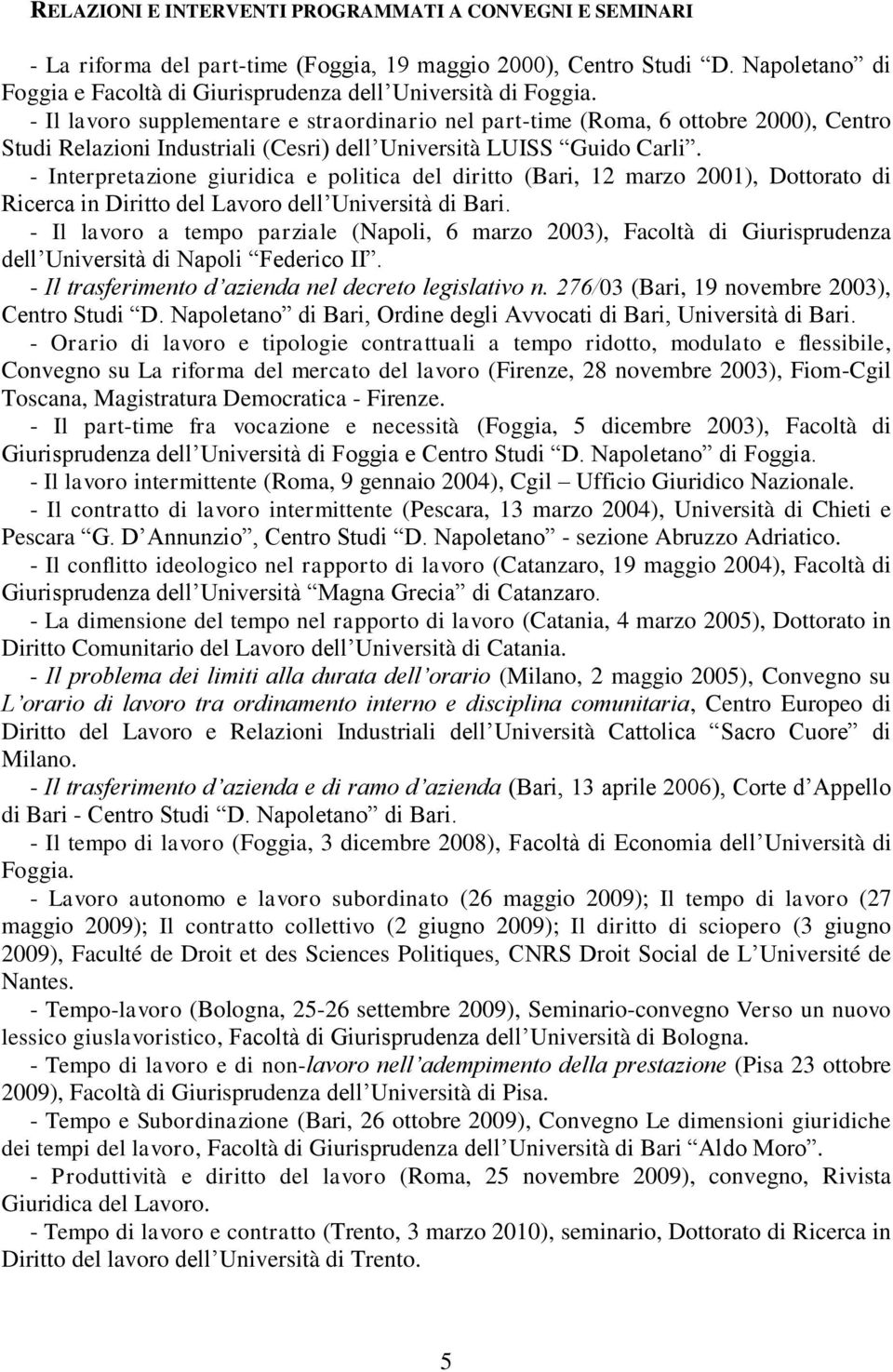 - Il lavoro supplementare e straordinario nel part-time (Roma, 6 ottobre 2000), Centro Studi Relazioni Industriali (Cesri) dell Università LUISS Guido Carli.