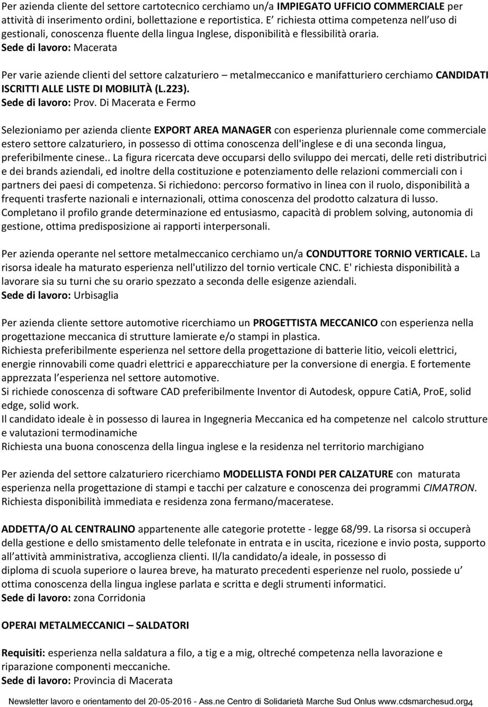 Sede di lavoro: Macerata Per varie aziende clienti del settore calzaturiero metalmeccanico e manifatturiero cerchiamo CANDIDATI ISCRITTI ALLE LISTE DI MOBILITÀ (L.223). Sede di lavoro: Prov.