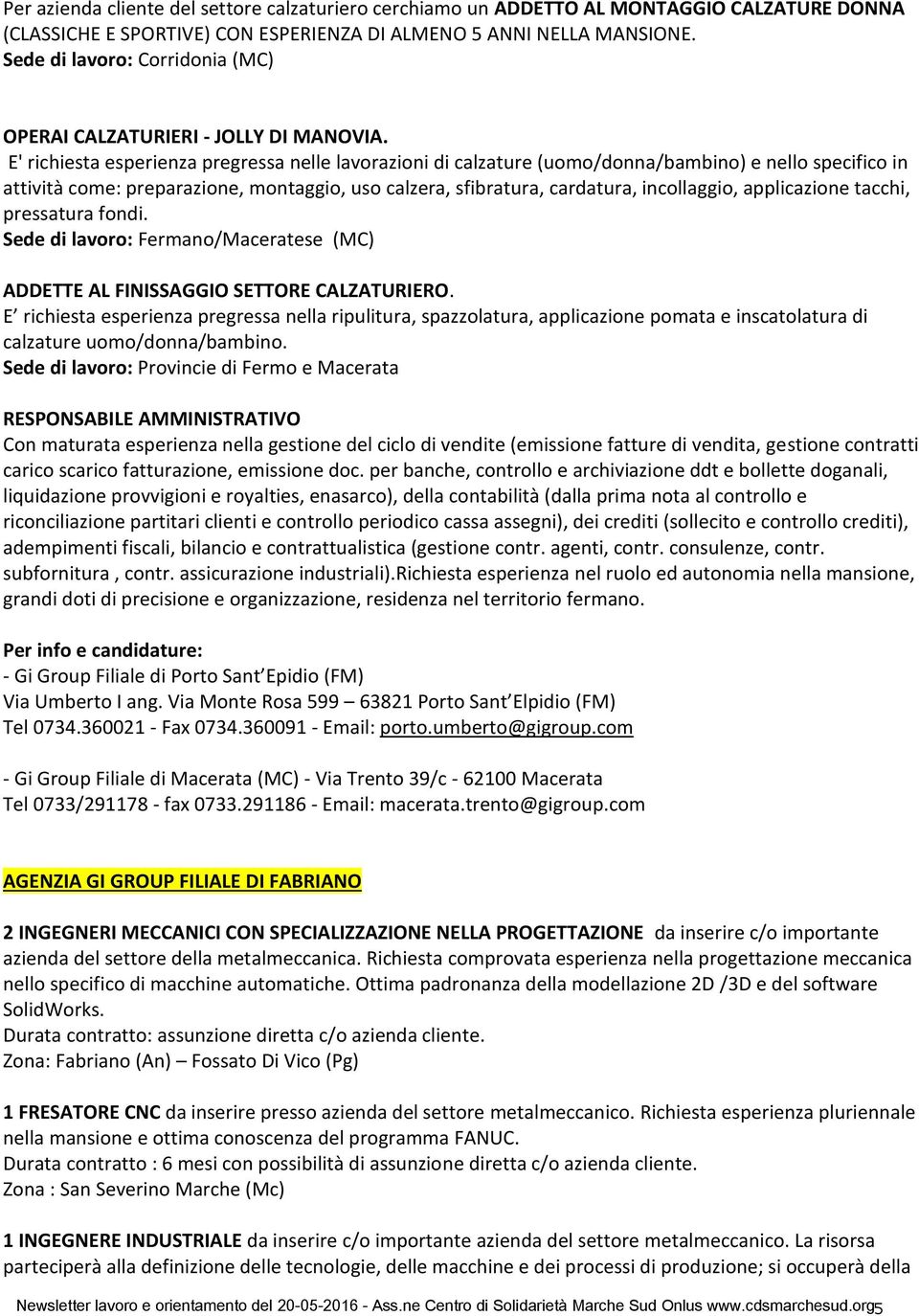 E' richiesta esperienza pregressa nelle lavorazioni di calzature (uomo/donna/bambino) e nello specifico in attività come: preparazione, montaggio, uso calzera, sfibratura, cardatura, incollaggio,