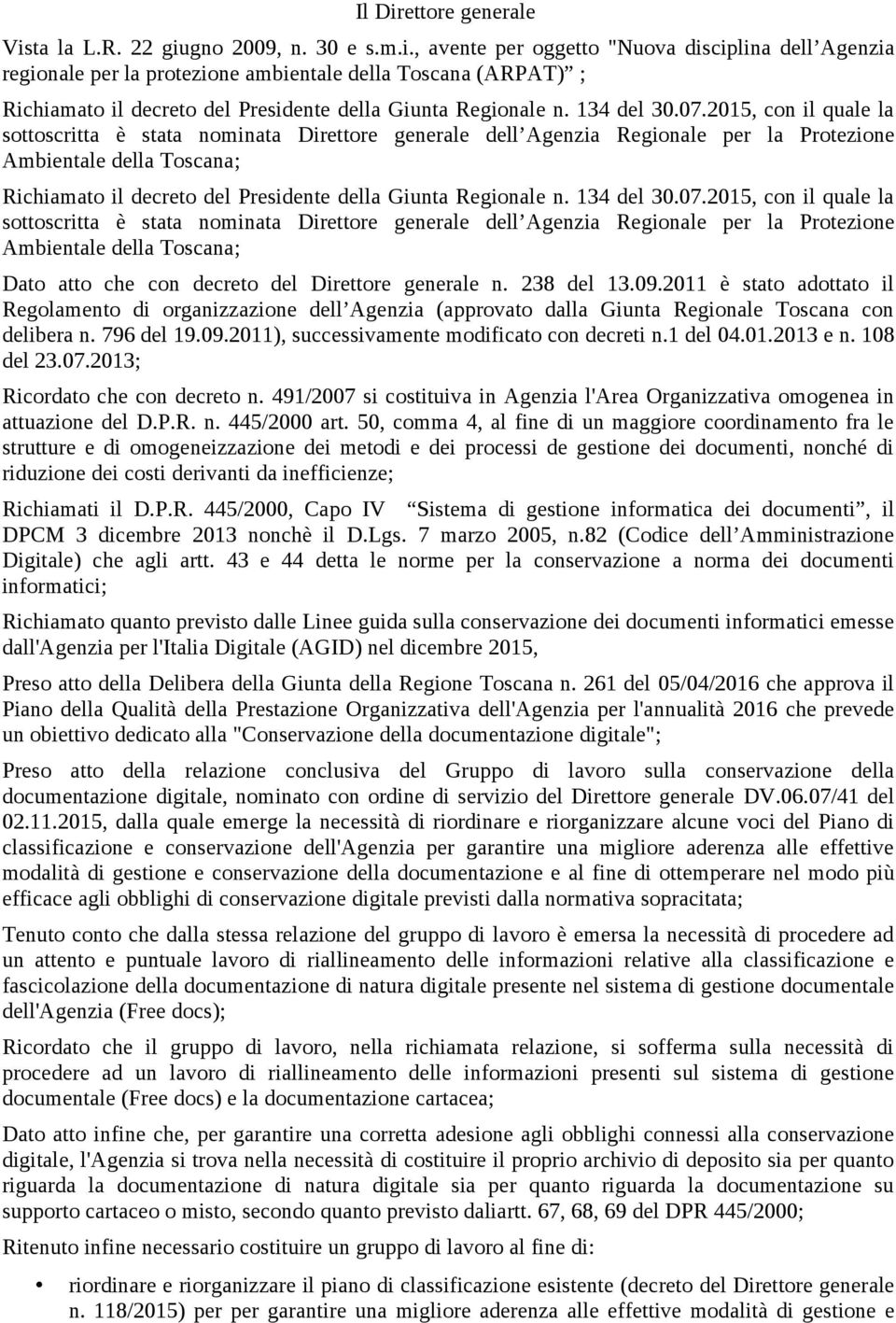 2015, con il quale la sottoscritta è stata nominata Direttore generale dell Agenzia Regionale per la Protezione Ambientale della Toscana; Richiamato il decreto del Presidente della Giunta Regionale n.