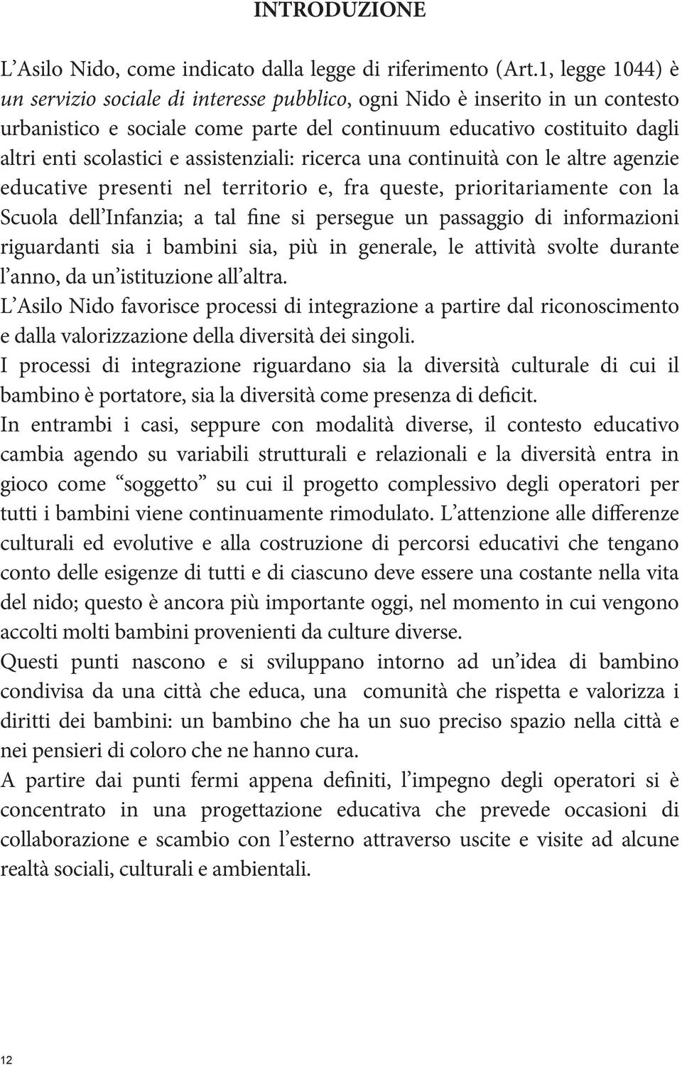 assistenziali: ricerca una continuità con le altre agenzie educative presenti nel territorio e, fra queste, prioritariamente con la Scuola dell Infanzia; a tal fine si persegue un passaggio di