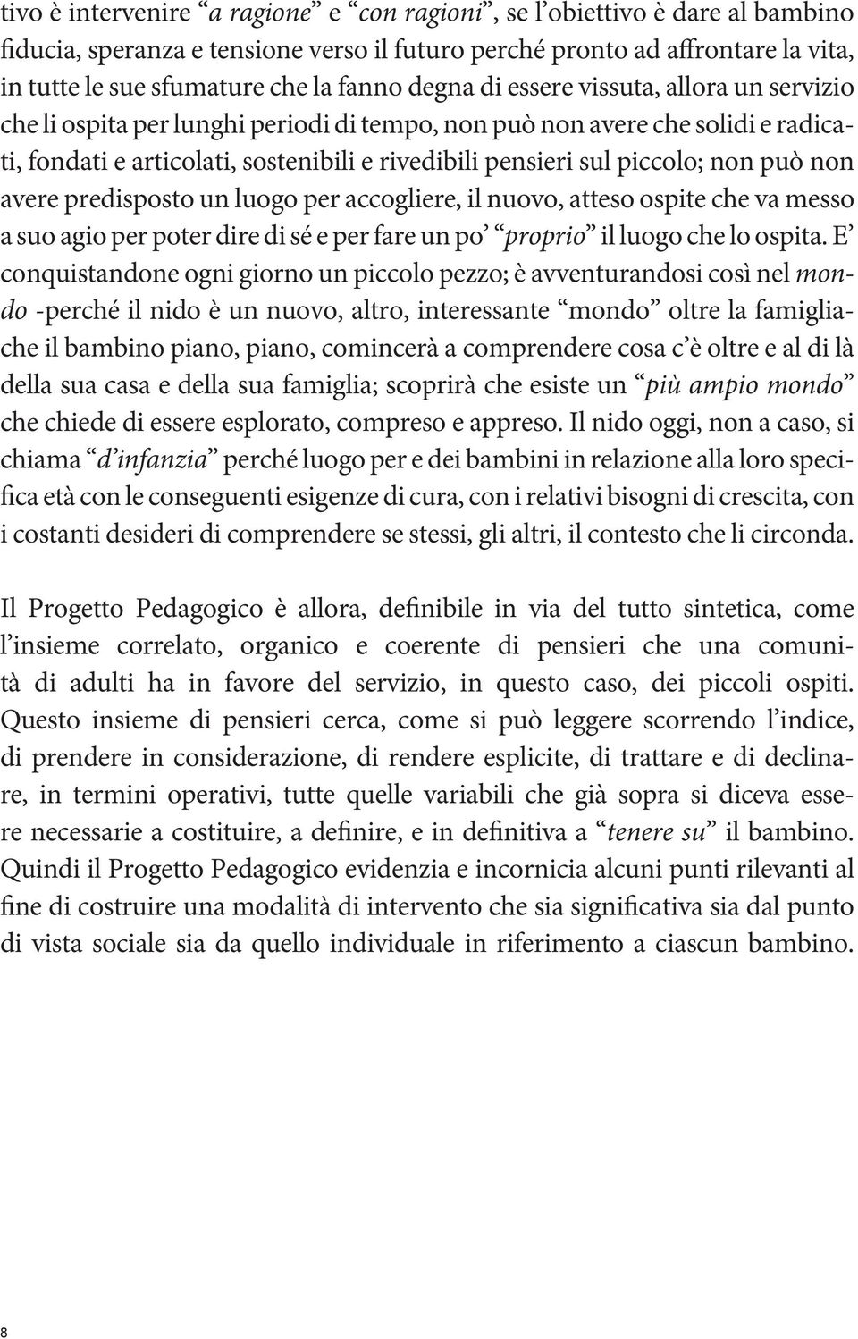 non può non avere predisposto un luogo per accogliere, il nuovo, atteso ospite che va messo a suo agio per poter dire di sé e per fare un po proprio il luogo che lo ospita.