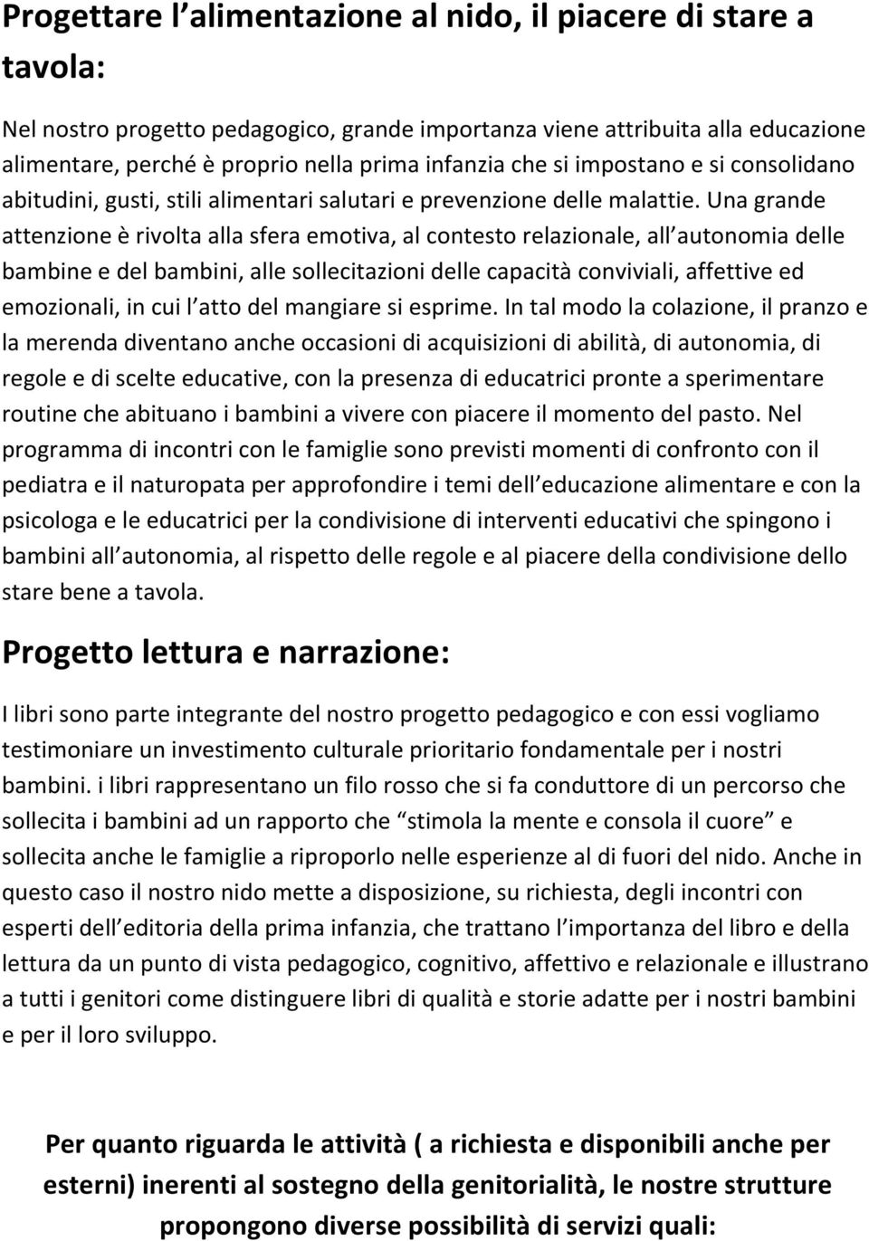 Una grande attenzione è rivolta alla sfera emotiva, al contesto relazionale, all autonomia delle bambine e del bambini, alle sollecitazioni delle capacità conviviali, affettive ed emozionali, in cui