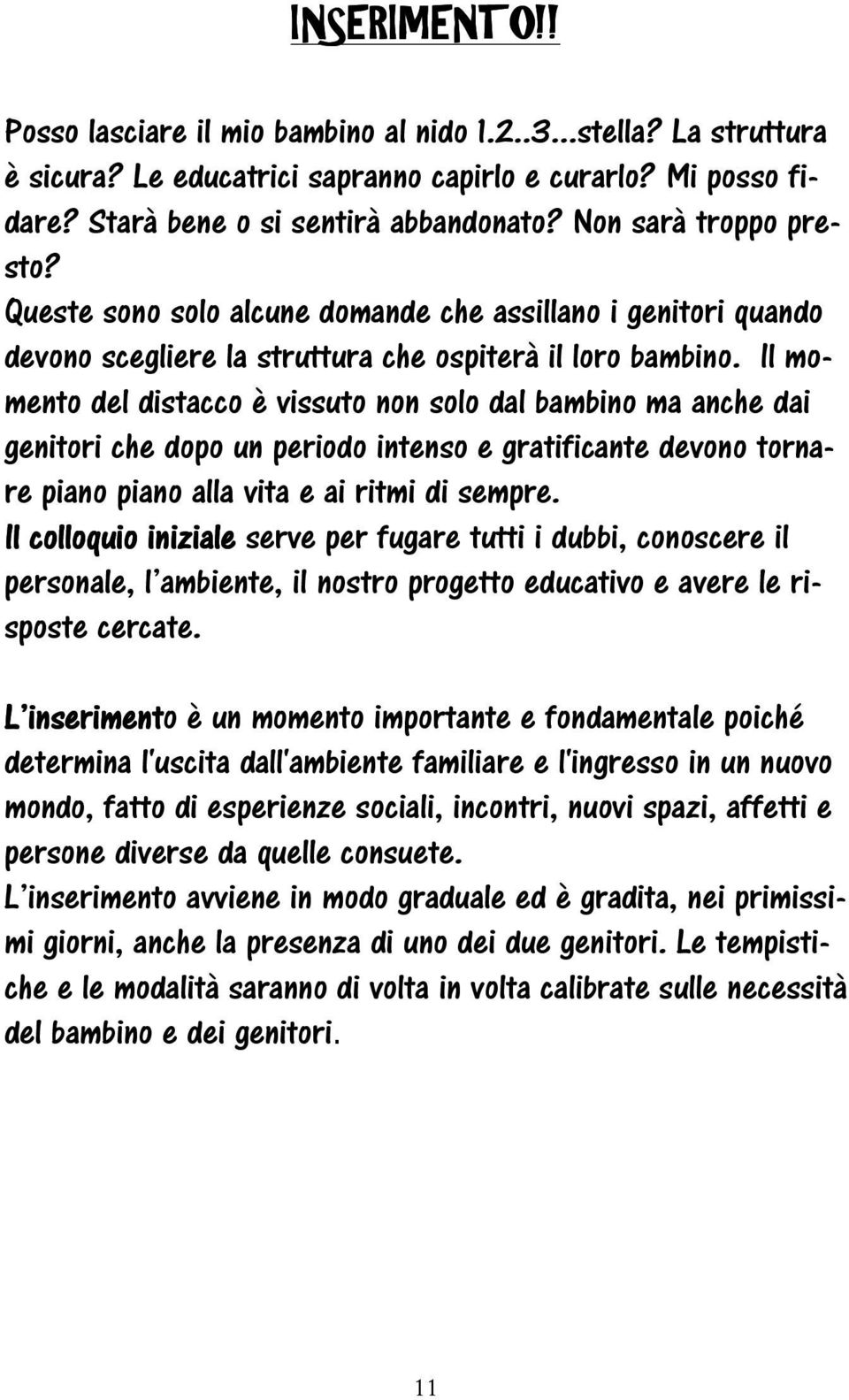 Il momento del distacco è vissuto non solo dal bambino ma anche dai genitori che dopo un periodo intenso e gratificante devono tornare piano piano alla vita e ai ritmi di sempre.