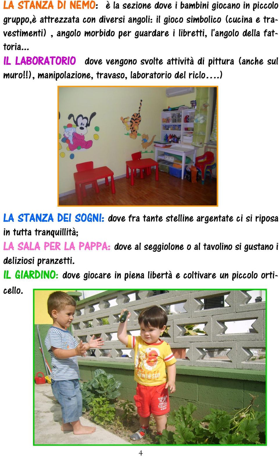 .. IL LABORATORIO dove vengono svolte attività di pittura (anche sul muro!!), manipolazione, travaso, laboratorio del riclo.