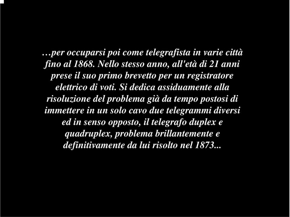 Si dedica assiduamente alla risoluzione del problema già da tempo postosi di immettere in un solo cavo