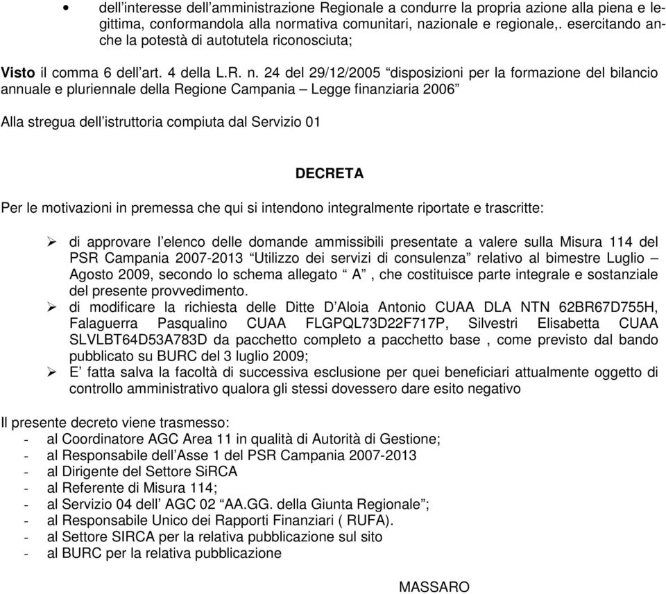 24 del 29/12/2005 disposizioni per la formazione del bilancio annuale e pluriennale della Regione Campania Legge finanziaria 2006 Alla stregua dell istruttoria compiuta dal Servizio 01 DECRETA Per le