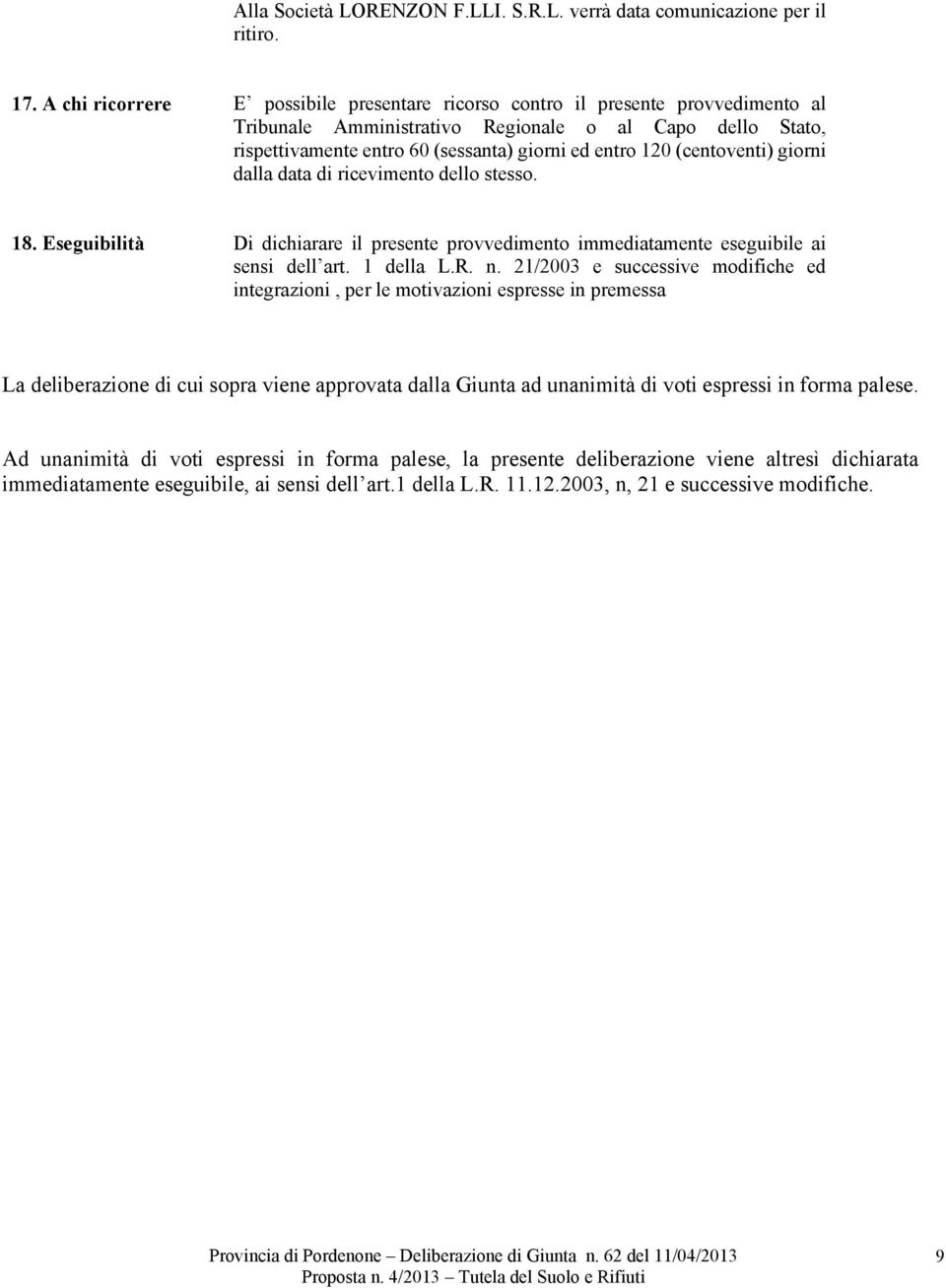 (centoventi) giorni dalla data di ricevimento dello stesso. 18. Eseguibilità Di dichiarare il presente provvedimento immediatamente eseguibile ai sensi dell art. 1 della L.R. n.