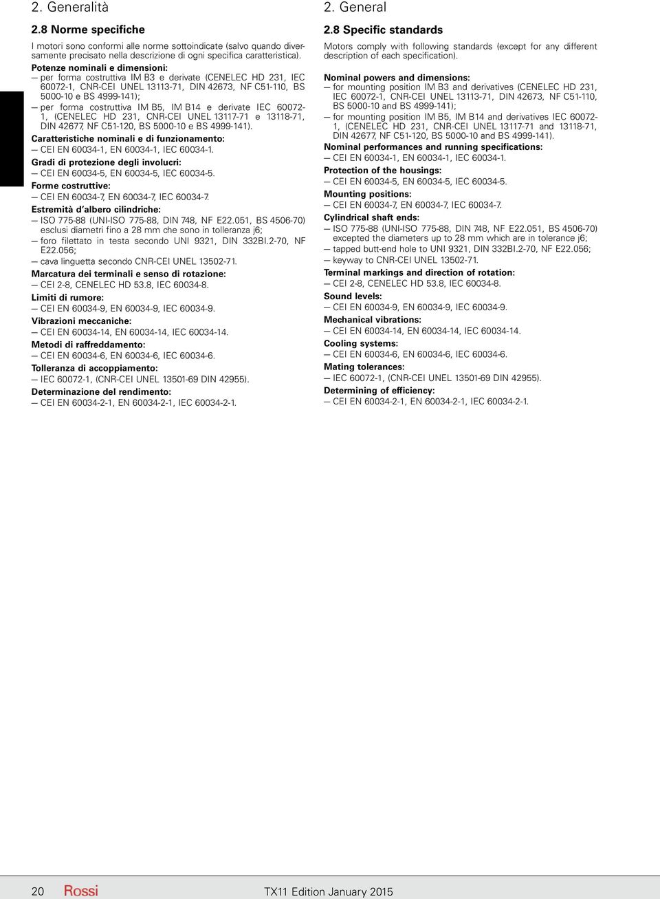 B5, IM B14 e derivate IEC 60072-1, (CENELEC HD 231, CNR-CEI UNEL 13117-71 e 13118-71, DIN 42677, NF C51-120, BS 5000-10 e BS 4999-141).